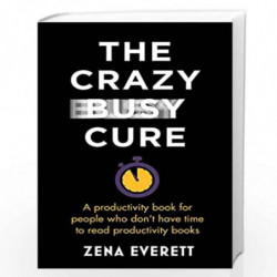 The Crazy Busy Cure: A productivity book for people with no time for productivity books by Ze Everett Book-9781529367089