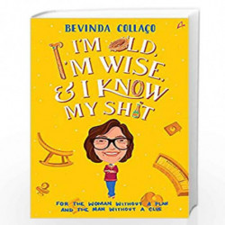 I'm Old, I'm Wise and I Know My Shit: For the Woman Without a Plan, and for the Man Without a Clue by Bevinda Collaco Book-97893