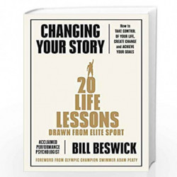 Changing Your Story: How To Take Control Of Your Life, Create Change And Achieve Your Goals by Beswick, Bill Book-9780241448014