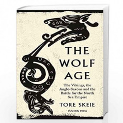 The Wolf Age :The Vikings, the Anglo-Saxons and the Battle for the North Sea Empire (Lead) by Tore Skeie Book-9781782276470