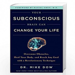Your Subconscious Brain Can Change Your Life: Overcome Obstacles, Heal Your Body, And Reach Any Goal With A Revolutionary Techni