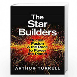 The Star Builders: Nuclear Fusion and the Race to Power the Planet by Arthur Turrell Book-9781474611596