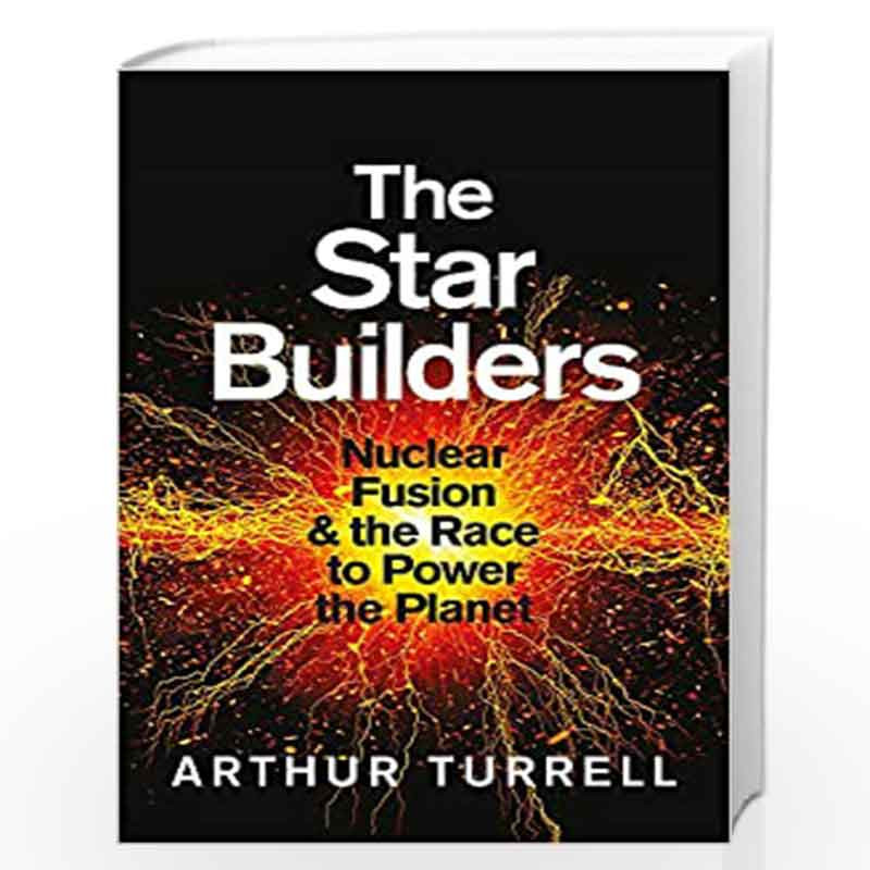 The Star Builders: Nuclear Fusion and the Race to Power the Planet by Arthur Turrell Book-9781474611596