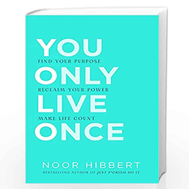 You Only Live Once: Find Your Purpose. Reclaim Your Power. Make Life Count.  THE SUNDAY TIMES PAPERBACK NON-FICTION BESTSELLER by Hibbert, Noor-Buy  Online You Only Live Once: Find Your Purpose. Reclaim Your