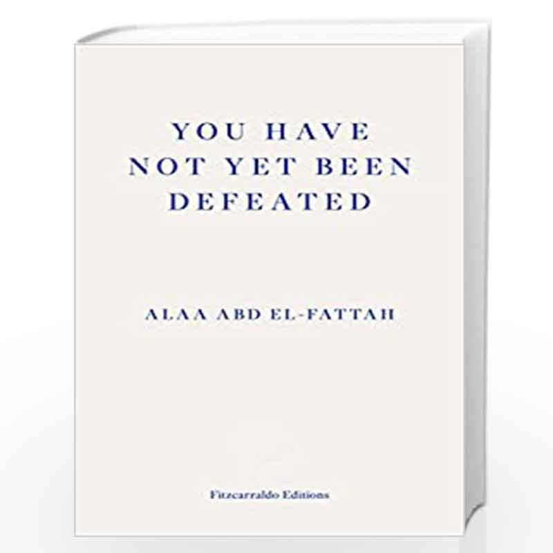 YOU HAVE NOT YET BEEN DEFEATED: SELECTED WRITINGS 201 1-2019: Selected Writings 2011-2021 by ALAA ABD EL-FATTAH Book-97819130977