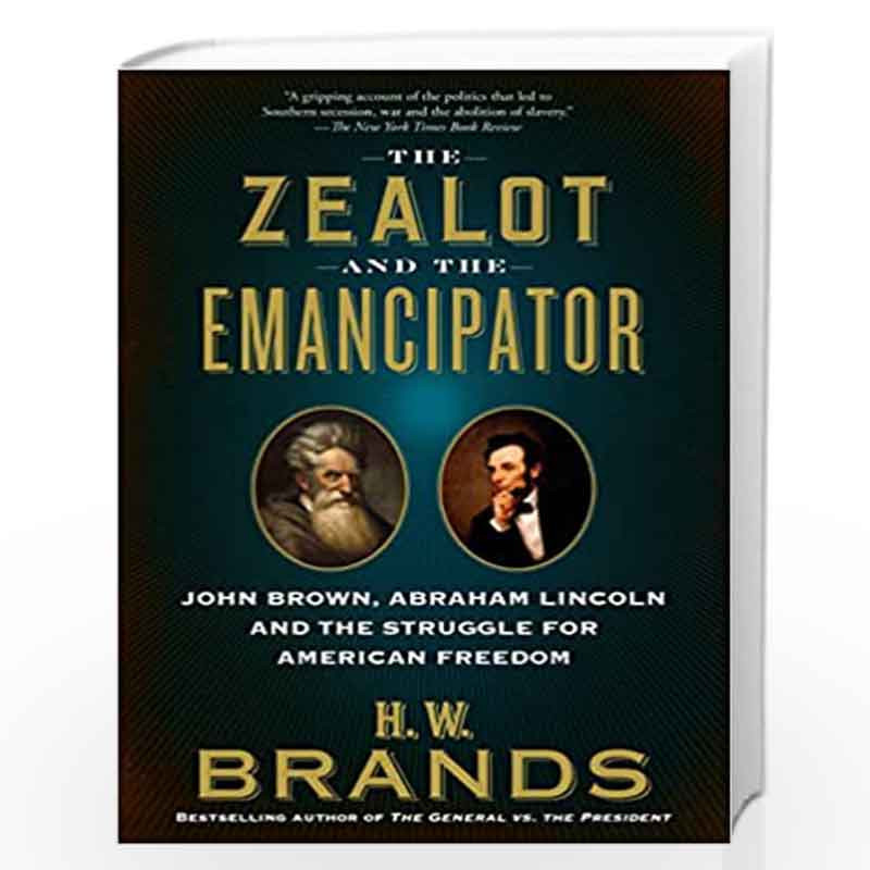 The Zealot and the Emancipator: John Brown, Abraham Lincoln and the Struggle for American Freedom by H. W. Brands Book-978052556