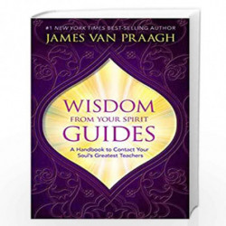 Wisdom from Your Spirit Guides: A Handbook to Contact Your Soul's Greatest Teachers by James Van Praagh Book-9789391067892