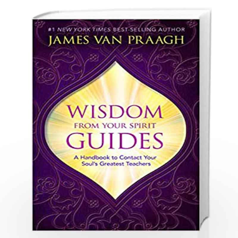 Wisdom from Your Spirit Guides: A Handbook to Contact Your Soul's Greatest Teachers by James Van Praagh Book-9789391067892