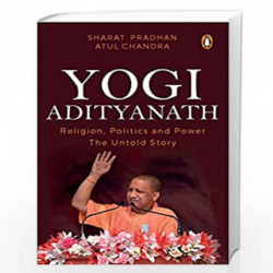 Yogi Adityanath: Religion, Politics and Power: The Untold Story by Sharat Pradhan & Atul Chandra Book-9780143442431