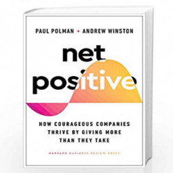 Net Positive:How Courageous Companies Thrive by Giving More Than They Take by Polman, Paul Book-9781647821302