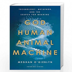 God, Human, Animal, Machine: Technology, Metaphor, and the Search for Meaning by Meghan OGieblyn Book-9780385543828