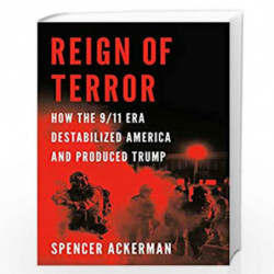 Reign of Terror: How the 9/11 Era Destabilized America and Produced Trump by Spencer Ackerman Book-9781984879776