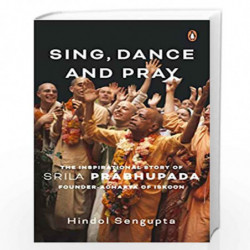 Sing, Dance and Pray: The Inspirational Story of Srila Prabhupada Founder-Acharya of ISKCON by Hindol Sengupta Book-978067009673