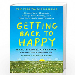 Getting Back to Happy: Change Your Thoughts, Change Your Reality, and Turn Your Trials into Triumphs by Marc Chernoff and Angel 
