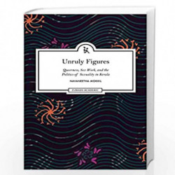 Unruly Figures: Queerness, Sex Work, and the Politics of Sexuality in Kerala by vaneetha Mokkil Book-9788194760597