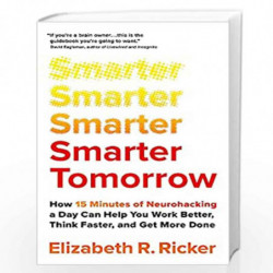 Smarter Tomorrow: How 15 Minutes of Neurohacking a Day Can Help You Work Better, Think Faster, and Get More Done by Elizabeth Ri