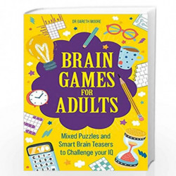 Brain Games for Adults: Mixed Puzzles and Smart Brainteasers to Challenge Your IQ by Dr Gareth Moore Book-9781789293821