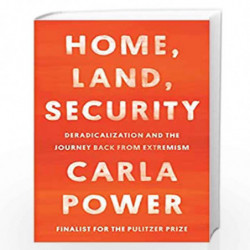 Home, Land, Security: Deradicalization and the Journey Back from Extremism by Carla Power Book-9780525510574