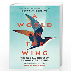 A World on the Wing: The Global Odyssey of Migratory Birds by Scott Weidensaul Book-9781509841059