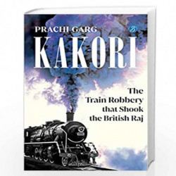 Kakori: The Train Robbery That Shook The British Raj by Prachi Garg Book-9789390441341