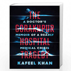 The Gorakhpur Hospital Tragedy: A Doctor's Memoir of a Deadly Medical Crisis by Kafeel Khan Book-9789390742714