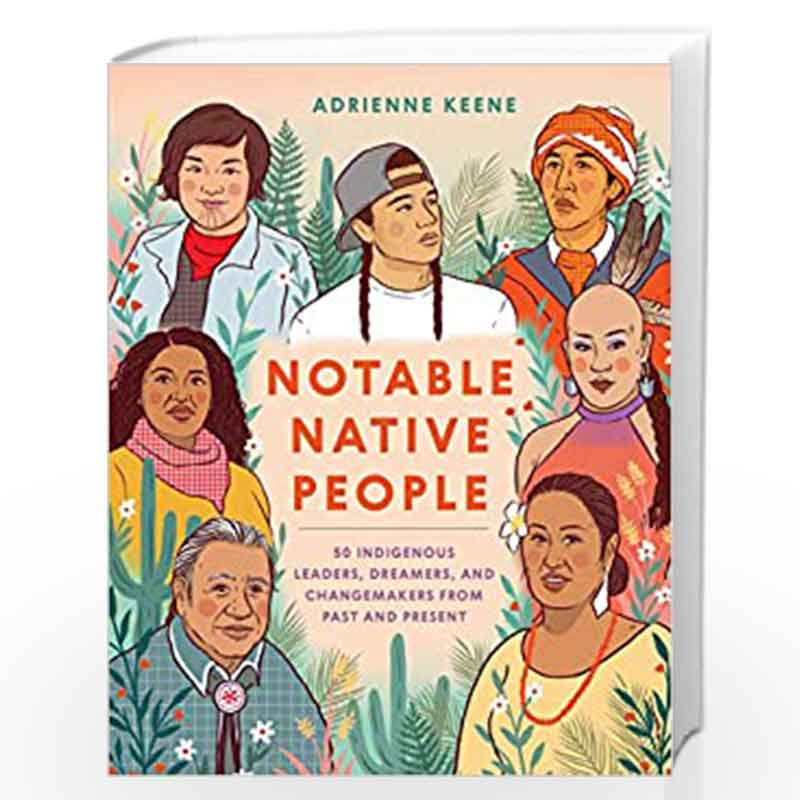 Notable Native People: 50 Indigenous Leaders, Dreamers, and Changemakers from Past and Present by Adrienne Keene Book-9781984857