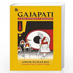 GAJAPATI: A KING WITHOUT A KINGDOM by Ashok Kumar Bal Book-9788194928621