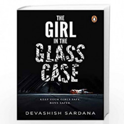 The Girl in the Glass Case: Keep your girls safe. Boys safer. by Devashish Sarda Book-9780143454373