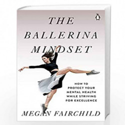 The Ballerina Mindset: How to Protect Your Mental Health While Striving for Excellence by Megan Fairchild Book-9780143136040