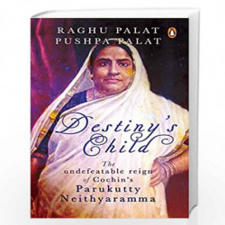 Destiny's Child: The Undefeatable Reign of Cochins Parukutty Neithyaramma by Raghu Palat & Pushpa Palat Book-9780670096305