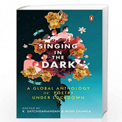 Singing in the Dark: A Global Anthology of Poetry under Lockdown by K. Satchidandan and Nishi Chawla Book-9780143457213