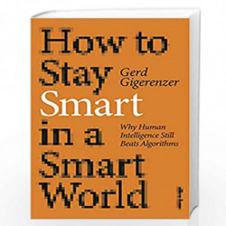 How to Stay Smart in a Smart World: Why Human Intelligence Still Beats Algorithms by Gigerenzer, Gerd Book-9780241567432