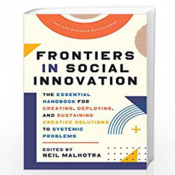 Frontiers in Social Innovation: The Essential Handbook for Creating, Deploying, and Sustaining Creative Solutions to Systemic Pr