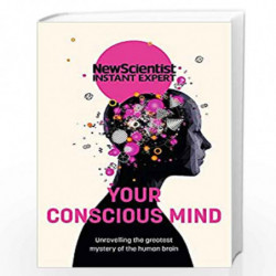 Your Conscious Mind: Unravelling the greatest mystery of the human brain (New Scientist Instant Expert) by New Scientist Book-97