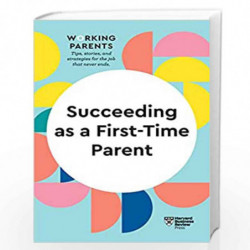 Succeeding as a First Time Parent (HBR Working Parents Series) by HARVARD BUSINESS REVIEW Book-9781647822316