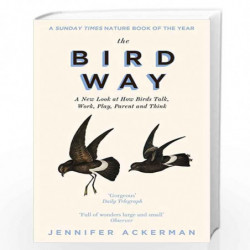 The Bird Way: A New Look at How Birds Talk, Work, Play, Parent, and Think by Jennifer Ackerman Book-9781472152923