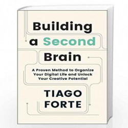 Building a Second Brain: A Proven Method to Organise Your Digital Life and Unlock Your Creative Potential: A Proven Method to Or