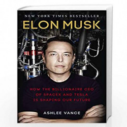 Elon Musk: How the Billionaire CEO of SpaceX and Tesla is Shaping our Future by Vance, Ashlee Book-9780753555644