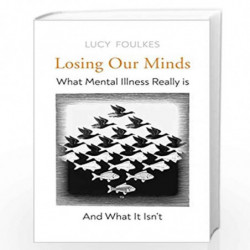 Losing Our Minds: What Mental Illness Really Is  and What It Isnt by Foulkes, Lucy Book-9781847926395