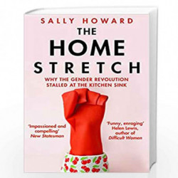 The Home Stretch: Why the Gender Revolution Stalled at the Kitchen Sink by Sally Howard Book-9781786497598