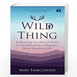 Wild Thing: Embracing Childhood Traits in Adulthood for a Happier, More Carefree Life by Mike Fairclough Book-9789388302524