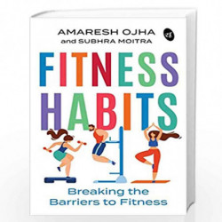 FITNESS HABITS: Breaking the Barriers to Fitness by Amaresh Ojha and Subhra Moitra Book-9789390441204
