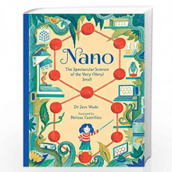 Nano: The Spectacular Science of the Very (Very) Small by Dr Jess Wade and Melissa Castrilln Book-9781406384925