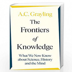 The Frontiers of Knowledge: What We Know About Science, History and The Mind by Grayling, A C Book-9780241304587