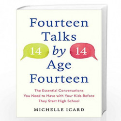 Fourteen Talks by Age Fourteen: The Essential Conversations You Need to Have with Your Kids Before They Start High School by Ica