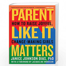Parent Like It Matters: How to Raise Joyful, Change-Making Girls by Johnson Dias, Janice Phd Book-9781984819628