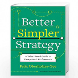 Better, Simpler Strategy: A Value-Based Guide to Exceptional Performance by Oberholzer-Gee, Felix Book-9781633699694