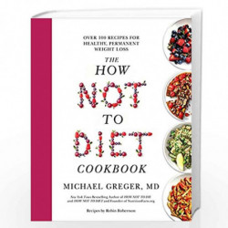 The How Not to Diet Cookbook: Over 100 Recipes for Healthy, Permanent Weight Loss by Michael Greger, MD Book-9781529059243