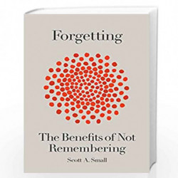 Forgetting: The Benefits of Not Remembering by Scott A. Small Book-9780593136195