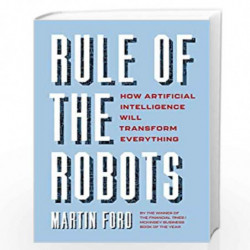 Rule of the Robots: How Artificial Intelligence Will Transform Everything by Martin Ford Book-9781529345995